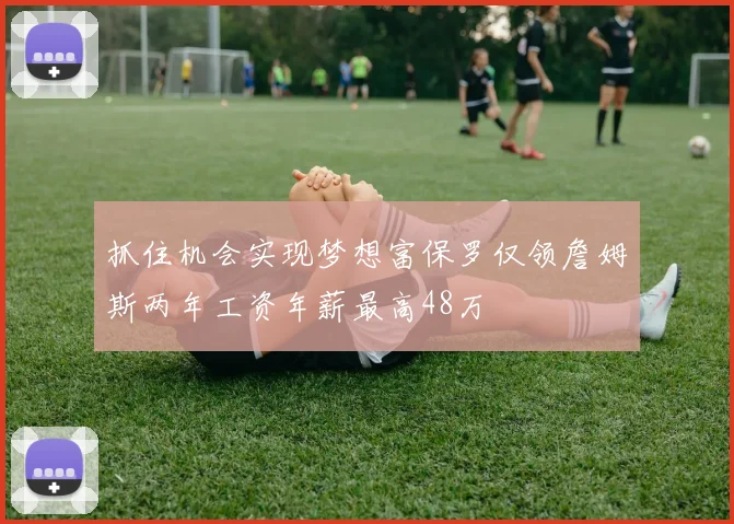 抓住机会实现梦想富保罗仅领詹姆斯两年工资年薪最高48万
