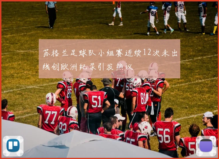 苏格兰足球队小组赛连续12次未出线创欧洲纪录引发热议