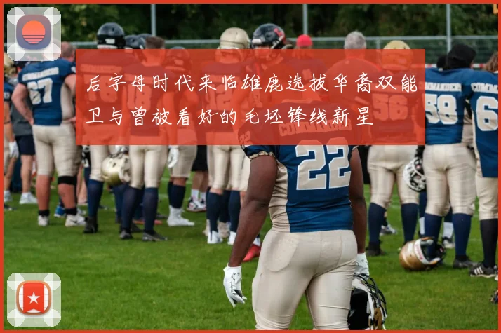 后字母时代来临雄鹿选拔华裔双能卫与曾被看好的毛坯锋线新星